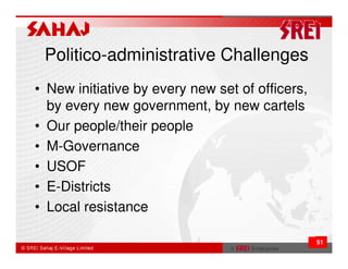 Politico-administrative Challenges
• New initiative by every new set of officers,
  by every new government, by new cartels
• Our people/their people
• M-Governance
• USOF
• E-Districts
• Local resistance

                                                 51
 