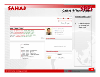 Sahaj Mitra Portal
       Activate SKash Card



           Click on the link
           to activate your
           SKash card




                               64
 