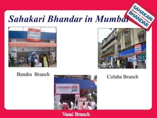 Sahakari Bhandar in Mumbai
Colaba BranchBandra Branch
 