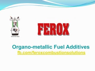 Organo-metallic Fuel Additives
  fb.com/feroxcombustionsolutions
 