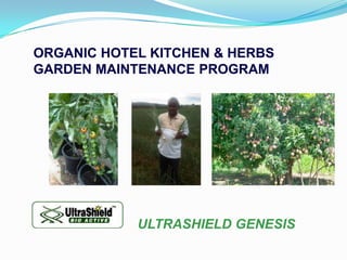 ORGANIC HOTEL KITCHEN & HERBS
GARDEN MAINTENANCE PROGRAM




            ULTRASHIELD GENESIS
 