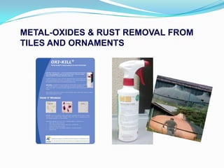 METAL-OXIDES & RUST REMOVAL FROM
TILES AND ORNAMENTS
 