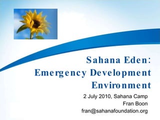 Sahana Eden: Emergency Development Environment 2 July 2010, Sahana Camp Fran Boon [email_address] 