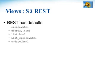 Views: S3 REST <ul><li>REST has defaults </li></ul><ul><ul><li>create.html </li></ul></ul><ul><ul><li>display.html </li></...