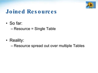 Joined Resources <ul><li>So far: </li></ul><ul><ul><li>Resource = Single Table </li></ul></ul><ul><li>Reality: </li></ul><...