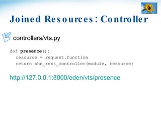 Joined Resources: Controller <ul><li>controllers/vts.py </li></ul><ul><li>def  presence (): </li></ul><ul><li>resource = r...