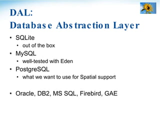 DAL: Database Abstraction Layer <ul><li>SQLite </li></ul><ul><ul><ul><li>out of the box </li></ul></ul></ul><ul><li>MySQL ...
