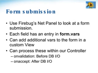 Form submission <ul><li>Use Firebug’s Net Panel to look at a form submission. </li></ul><ul><li>Each field has an entry in...