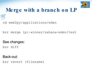 Merge with a branch on LP <ul><li>cd web2py/applications/eden </li></ul><ul><li>bzr merge lp:~winner/sahana-eden/test </li...