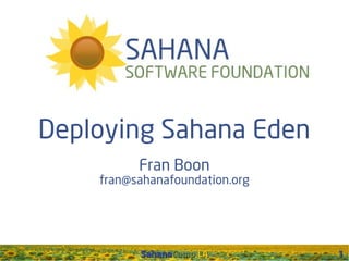 Deploying Sahana Eden
          Fran Boon
    fran@sahanafoundation.org




          SahanaCamp LA         1
 