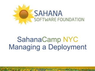 SahanaCamp NYC
Managing a Deployment

       SahanaCamp NYC
 