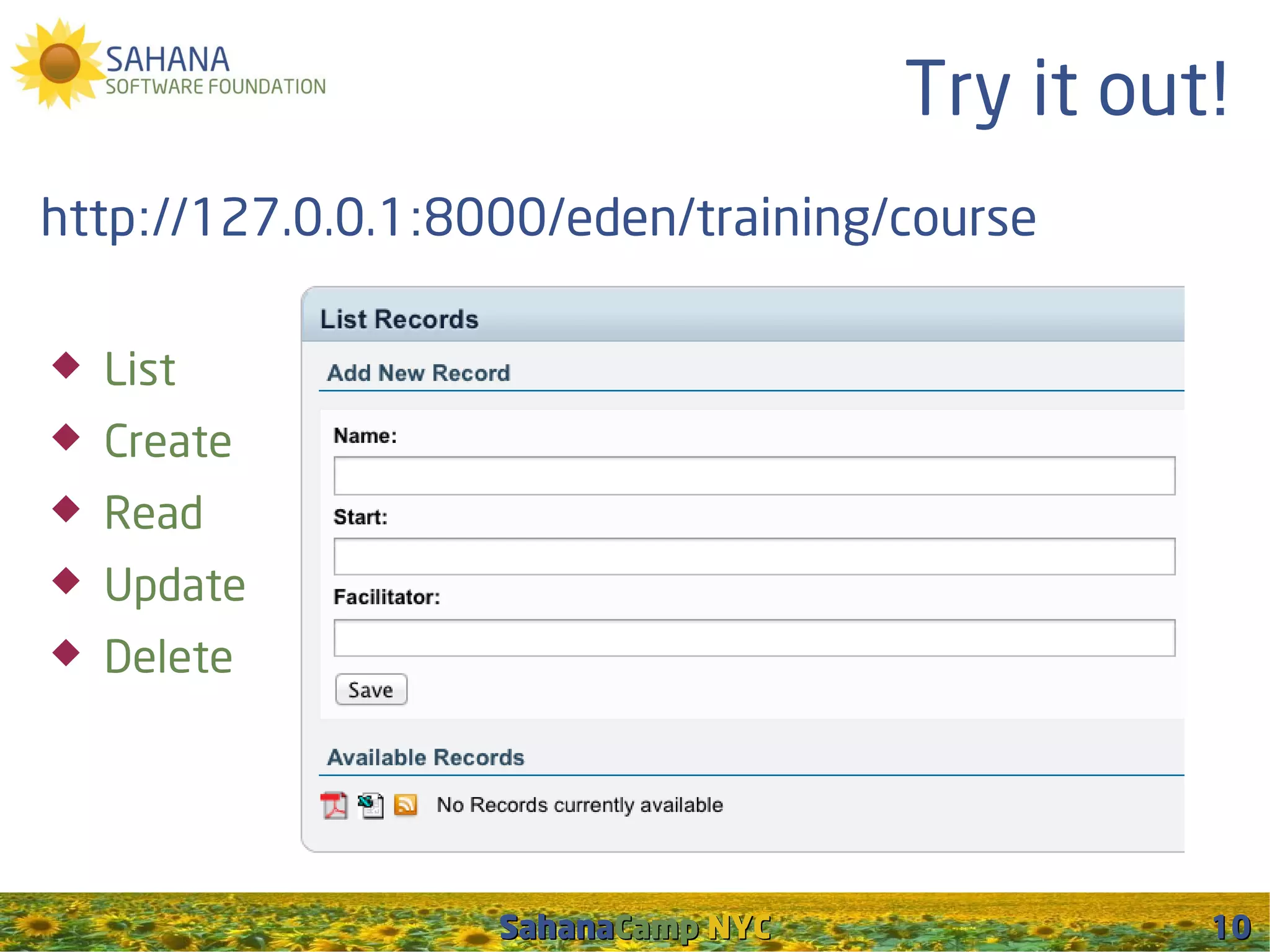 Try it out!
http://127.0.0.1:8000/eden/training/course

   List
   Create
   Read
   Update
   Delete




                   SahanaCamp NYC             10
 