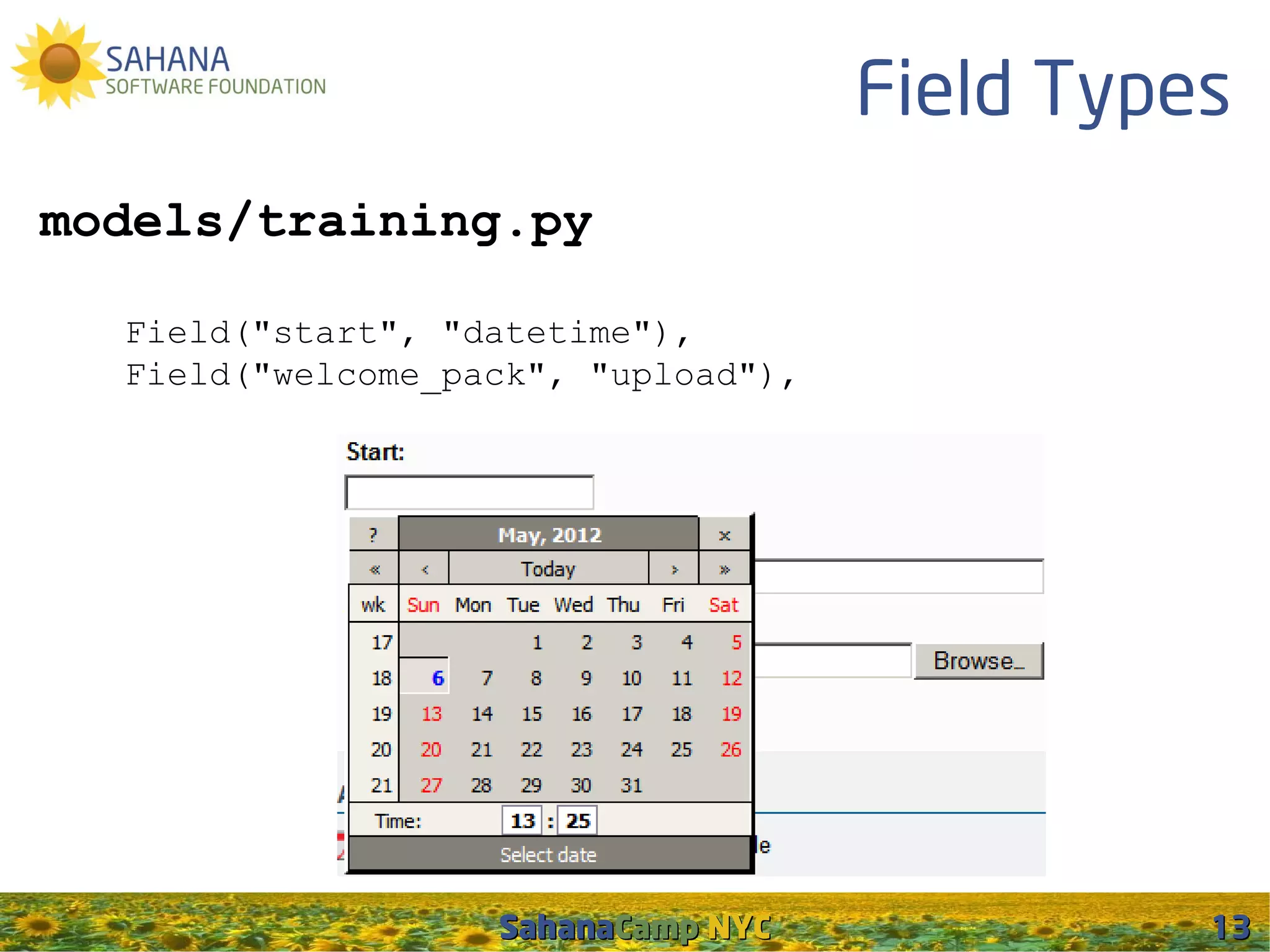 Field Types
models/training.py

  Field("start", "datetime"),
  Field("welcome_pack", "upload"),




                   SahanaCamp NYC              13
 