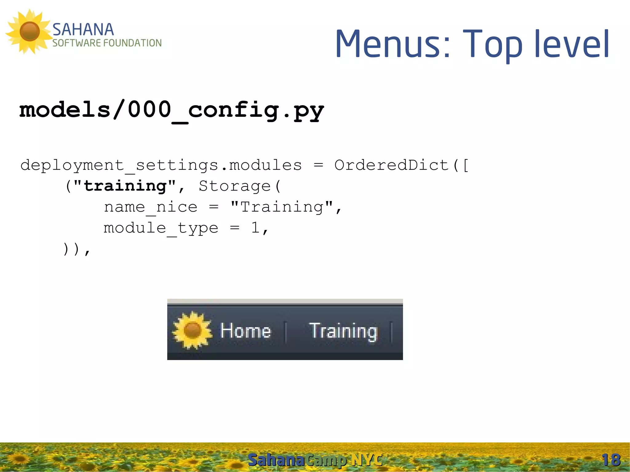 Menus: Top level
models/000_config.py

deployment_settings.modules = OrderedDict([
    ("training", Storage(
        name_nice = "Training",
        module_type = 1,
    )),




                     SahanaCamp NYC           18
 