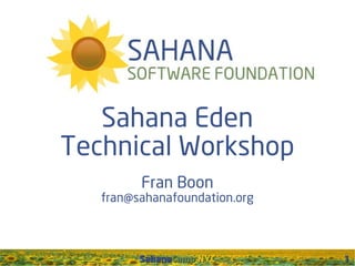 Sahana Eden
Technical Workshop
         Fran Boon
   fran@sahanafoundation.org



         SahanaCamp NYC        1
 