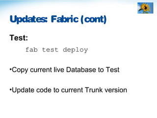 Updates: Fabric (cont)
Test:
fab test deploy
•Copy current live Database to Test
•Update code to current Trunk version
 
