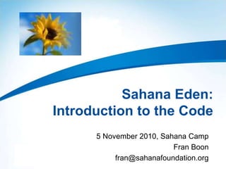 Sahana Eden:
Introduction to the Code
5 November 2010, Sahana Camp
Fran Boon
fran@sahanafoundation.org
 