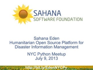 Sahana Eden
Humanitarian Open Source Platform for
Disaster Information Management
NYC Python Meetup
July 9, 2013
http://bit.ly/EdenNYCPy
 