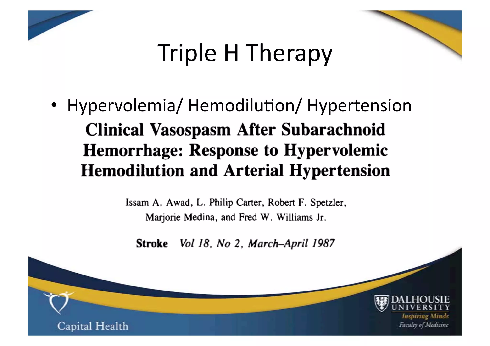 Triple	
  H	
  Therapy	
  
•  Hypervolemia/	
  Hemodilu9on/	
  Hypertension	
  
 