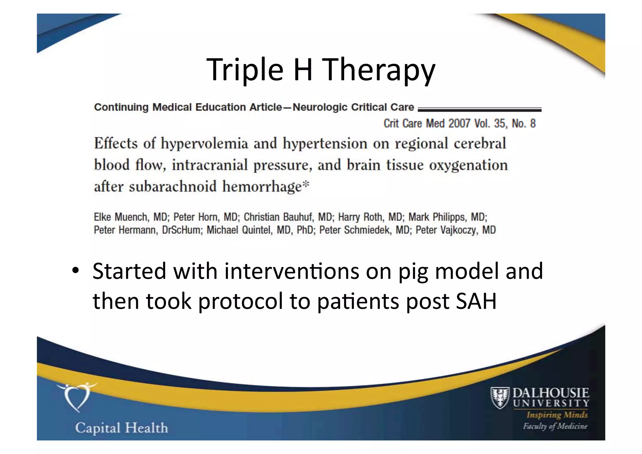 Triple	
  H	
  Therapy	
  




•  Started	
  with	
  interven9ons	
  on	
  pig	
  model	
  and	
  
   then	
  took	
  protocol	
  to	
  pa9ents	
  post	
  SAH	
  
 