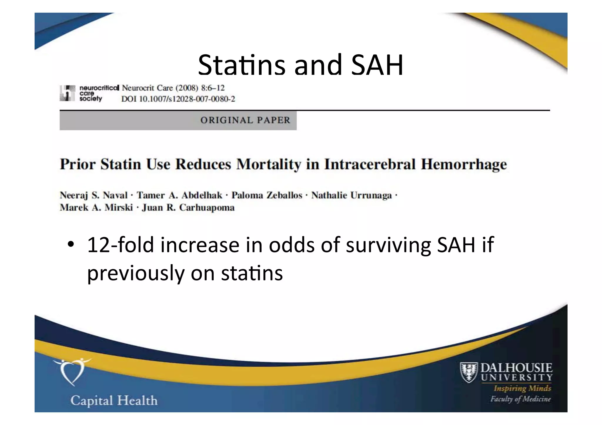 Sta9ns	
  and	
  SAH	
  




•  12-­‐fold	
  increase	
  in	
  odds	
  of	
  surviving	
  SAH	
  if	
  
   previously	
  on	
  sta9ns	
  
 