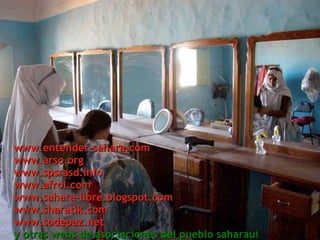 www.entender-sahara.com www.arso.org www.spsrasd.info www.afrol.com www.sahara-libre.blogspot.com www.sharatik.com www.sodepaz.net y otras webs de asociaciones del pueblo saharaui 