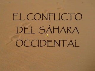EL CONFLICTO
DEL SÁHARA
OCCIDENTAL
 