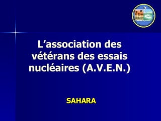 L’association des vétérans des essais nucléaires (A.V.E.N.) SAHARA 