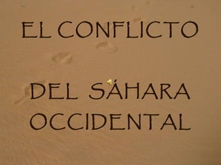 EL CONFLICTO


DEL SÁHARA
OCCIDENTAL
 