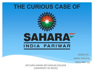 THE CURIOUS CASE OF
MADE BY :-
SAHIL NAGPAL
ROLL NO. 232
SRI GURU NANAK DEV KHALSA COLLEGE
(UNIVERSITY OF DELHI)
 