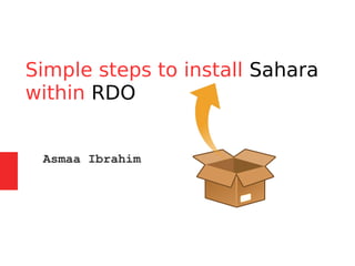 Simple steps to install Sahara
within RDO
Asmaa Ibrahim
 