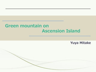 Green mountain on
Ascension Island
Yuya Mitake
0
 