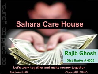 Sahara Care House


                                 Rajib Ghosh
                                   Distributor # 4605

   Let’s work together and make money together
Distributor # 4605               <Phone: 09831789987>
 