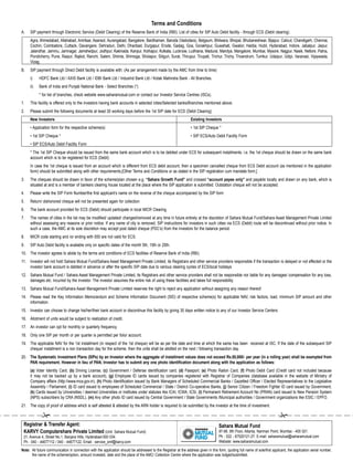 Terms and Conditions
A.    SIP payment through Electronic Service (Debit Clearing) of the Reserve Bank of India (RBI). List of cities for SIP Auto Debit facility - through ECS (Debit clearing)
      Agra, Ahmedabad, Allahabad, Amritsar, Asansol, Aurangabad, Bangalore, Bardhaman, Baroda (Vadodara), Belgaum, Bhilwara, Bhopal, Bhubaneshwar, Bijapur, Calicut, Chandigarh, Chennai,
      Cochin, Coimbatore, Cuttack, Davangere, Dehradun, Delhi, Dhanbad, Durgapur, Erode, Gadag, Goa, Gorakhpur, Guwahati, Gwalior, Haldia, Hubli, Hyderabad, Indore, Jabalpur, Jaipur,
      Jalandhar, Jammu, Jamnagar, Jamshedpur, Jodhpur, Kakinada, Kanpur, Kolhapur, Kolkata, Lucknow, Ludhiana, Madurai, Mandya, Mangalore, Mumbai, Mysore, Nagpur, Nasik, Nellore, Patna,
      Pondicherry, Pune, Raipur, Rajkot, Ranchi, Salem, Shimla, Shimoga, Sholapur, Siliguri, Surat, Thirupur, Tirupati, Trichur, Trichy, Trivandrum, Tumkur, Udaipur, Udipi, Varanasi, Vijaywada,
      Vizag.
B.    SIP payment through Direct Debit facility is available with: (As per arrangement made by the AMC from time to time)
      i)    HDFC Bank Ltd / AXIS Bank Ltd / IDBI Bank Ltd / IndusInd Bank Ltd / Kotak Mahindra Bank - All Branches.
      ii)   Bank of India and Punjab National Bank - Select Branches (*)
            * for list of branches, check website www.saharamutual.com or contact our Investor Service Centres (ISCs).
1.    This facility is offered only to the investors having bank accounts in selected cities/Selected banks/Branches mentioned above.
2.    Please submit the following documents at least 30 working days before the 1st SIP date for ECS (Debit Clearing)
      New Investors                                                                                                Existing Investors
      • Application form for the respective scheme(s)                                                              • 1st SIP Cheque *
      • 1st SIP Cheque *                                                                                           • SIP ECS/Auto Debit Facility Form
      • SIP ECS/Auto Debit Facility Form
      * The 1st SIP Cheque should be issued from the same bank account which is to be debited under ECS for subsequent installments. i.e. the 1st cheque should be drawn on the same bank
      account which is to be registered for ECS (Debit)
      In case the 1st cheque is issued from an account which is different from ECS debit account, then a specimen cancelled cheque from ECS Debit account (as mentioned in the application
      form) should be submitted along with other requirements.[Other Terms and Conditions or as stated in the SIP registration cum mandate form.]
3.    The cheques should be drawn in favor of the scheme/plan chosen e.g. “Sahara Growth Fund” and crossed “account payee only” and payable locally and drawn on any bank, which is
      situated at and is a member of bankers clearing house located at the place where the SIP application is submitted. Outstation cheque will not be accepted.
4.    Please write the SIP Form Number/the first applicant’s name on the reverse of the cheque accompanied by the SIP form
5.    Return/ dishonored cheque will not be presented again for collection
6.    The bank account provided for ECS (Debit) should participate in local MICR Clearing.
7.    The names of cities in the list may be modified/ updated/ changed/removed at any time in future entirely at the discretion of Sahara Mutual Fund/Sahara Asset Management Private Limited
      without assessing any reasons or prior notice. If any name of city is removed, SIP instructions for investors in such cities via ECS (Debit) route will be discontinued without prior notice. In
      such a case, the AMC at its sole discretion may accept post dated cheque (PDC’s) from the investors for the balance period.
8.    MICR code starting and /or ending with 000 are not valid for ECS.
9.    SIP Auto Debit facility is available only on specific dates of the month 5th, 15th or 25th.
10. The investor agrees to abide by the terms and conditions of ECS facilities of Reserve Bank of India (RBI).
11. Investor will not hold Sahara Mutual Fund/Sahara Asset Management Private Limited, its Registrars and other service providers responsible if the transaction is delayed or not effected or the
    investor bank account is debited in advance or after the specific SIP date due to various clearing cycles of ECS/local holidays
12. Sahara Mutual Fund / Sahara Asset Management Private Limited, its Registrars and other service providers shall not be responsible nor liable for any damages/ compensation for any loss,
    damages etc. incurred by the investor. The investor assumes the entire risk of using these facilities and takes full responsibility.
13. Sahara Mutual Fund/Sahara Asset Management Private Limited reserves the right to reject any application without assigning any reason thereof.
14. Please read the Key Information Memorandum and Scheme Information Document (SID) of respective scheme(s) for applicable NAV, risk factors, load, minimum SIP amount and other
    information.
15. Investor can choose to change his/her/their bank account or discontinue this facility by giving 30 days written notice to any of our Investor Service Centers.
16. Allotment of units would be subject to realization of credit.
17. An investor can opt for monthly or quarterly frequency.
18. Only one SIP per month or per quarter is permitted per folio/ account.
19. The applicable NAV for the 1st installment (in respect of the 1st cheque) will be as per the date and time at which the same has been received at ISC. If the date of the subsequent SIP
    cheque/ installment is a non transaction day for the scheme, then the units shall be allotted on the next / following transaction day.
20. The Systematic Investment Plans (SIPs) by an Investor where the aggregate of installment values does not exceed Rs.50,000/- per year (in a rolling year) shall be exempted from
    PAN	requirement.	However	in	lieu	of	PAN,	Investor	has	to	submit	any	one	photo	identification	document	along	with	the	application	as	follows:
      (a) Voter Identity Card, (b) Driving License, (c) Government / Defense identification card, (d) Passport, (e) Photo Ration Card, (f) Photo Debit Card (Credit card not included because
      it may not be backed up by a bank account), (g) Employee ID cards issued by companies registered with Registrar of Companies (database available in the website of Ministry of
      Company affairs (http://www.mca.gov.in), (h) Photo Identification issued by Bank Managers of Scheduled Commercial Banks / Gazetted Officer / Elected Representatives to the Legislative
      Assembly / Parliament, (i) ID card issued to employees of Scheduled Commercial / State / District Co-operative Banks, (j) Senior Citizen / Freedom Fighter ID card issued by Government,
      (k) Cards issued by Universities / deemed Universities or institutes under statutes like ICAI, ICWA, ICSI, (l) Permanent Retirement Account No (PRAN) card issued to New Pension System
      (NPS) subscribers by CRA (NSDL), (m) Any other photo ID card issued by Central Government / State Governments /Municipal authorities / Government organizations like ESIC / EPFO.
21. The copy of proof of address which is self attested & attested by the ARN holder is required to be submitted by the investor at the time of investment.

                                                                                                                                                                              
 Registrar & Transfer Agent:                                                                                                          Sahara Mutual Fund
 KARVy Computershare Private Limited (Unit: Sahara Mutual Fund)                                                                       97-98, 9th Floor, Atlanta, Nariman Point, Mumbai - 400 021.
 21, Avenue 4, Street No.1, Banjara Hills, Hyderabad-500 034.                                                                         Ph : 022 - 67520121-27. E-mail: saharamutual@saharamutual.com
 Ph : 040 - 44677112 / 040 - 44677122, Email : service_smf@karvy.com                                                                  Website: www.saharamutual.com

Note: All future communication in connection with the application should be addressed to the Registrar at the address given in this form, quoting full name of sole/first applicant, the application serial number,
      the name of the scheme/option, amount invested, date and the place of the AMC/ Collection Centre where the application was lodged/submitted.
                                                                                                    16
 