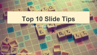 Top 10 Slide Tips
Article by Garr Reynolds
http://www.garrreynolds.com/preso-tips/design/
https://flic.kr/p/83byg5
 