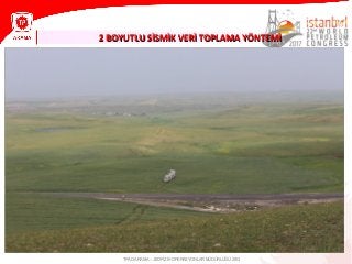 2 BOYUTLU SİSMİK VERİ TOPLAMA YÖNTEMİ2 BOYUTLU SİSMİK VERİ TOPLAMA YÖNTEMİ
TPAO ARAMA – JEOFİZİK OPERASYONLAR MÜDÜRLÜĞÜ 2013
 