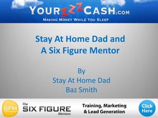 Stay At Home Dad and A Six Figure Mentor By  Stay At Home Dad  Baz Smith 