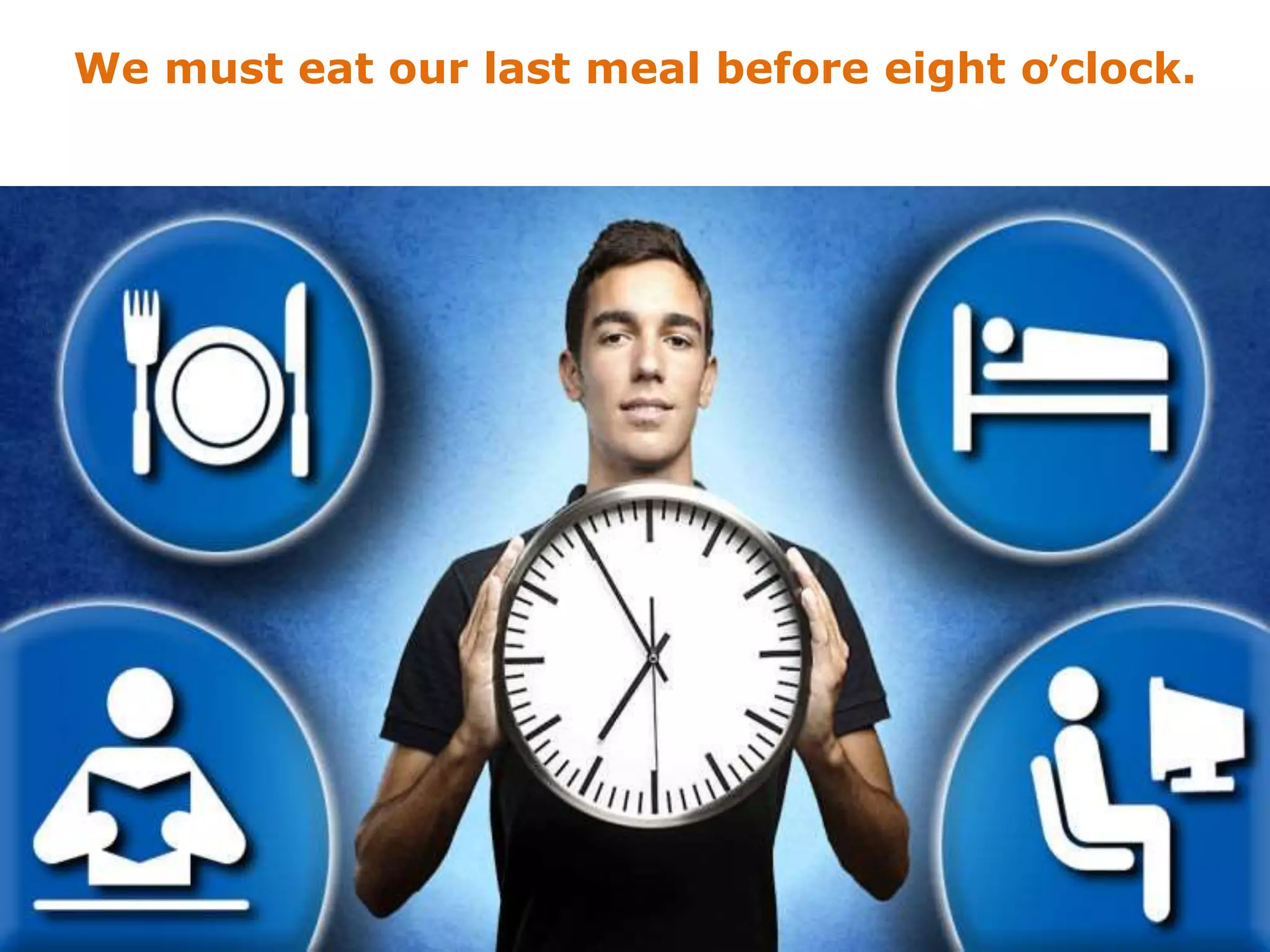 We must eat our last meal before eight o’clock.