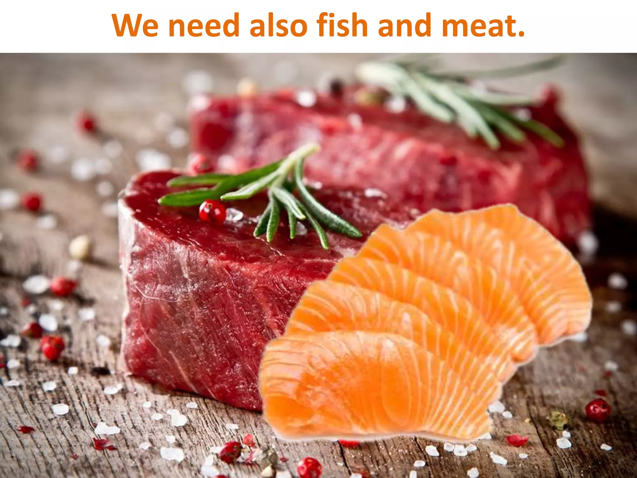 We need also fish and meat.