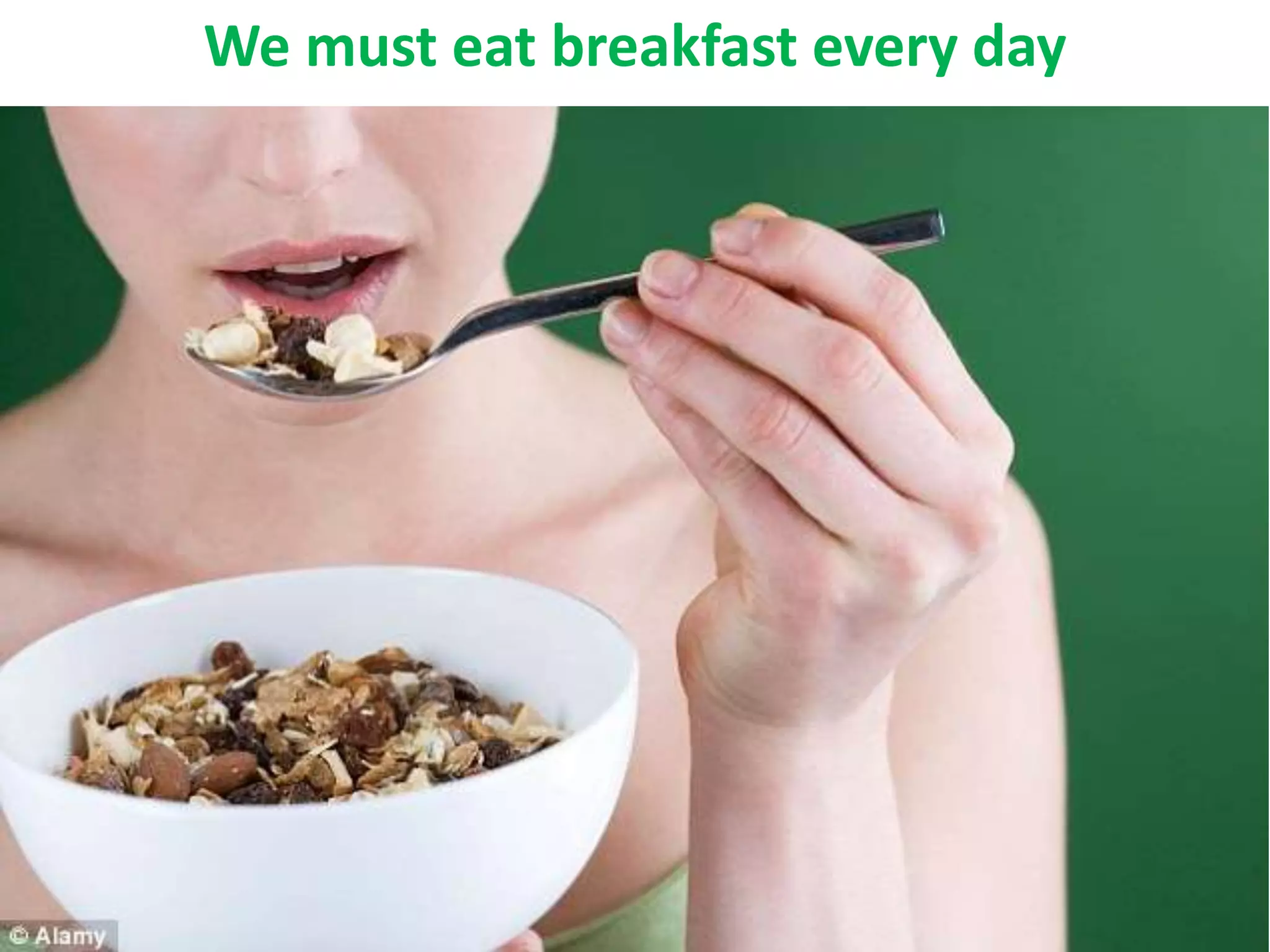 We must eat breakfast every day