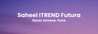 Saheel ITREND Futura
Baner Annexe, Pune
 