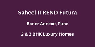 Saheel ITREND Futura
Baner Annexe, Pune
2 & 3 BHK Luxury Homes
 