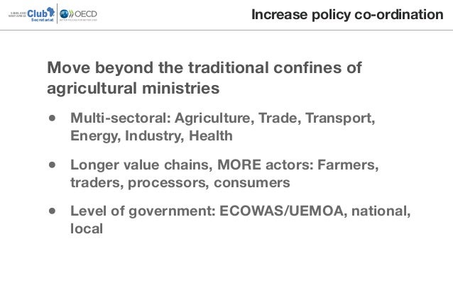 ClubSAHEL AND
WEST AFRICA
Secretariat
Increase policy co-ordination
Move beyond the traditional conﬁnes of
agricultural mi...