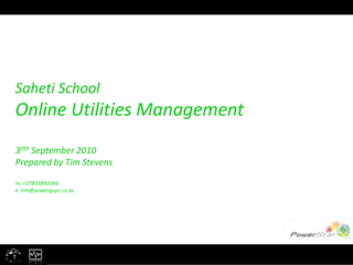 Saheti School Online Utilities Management 30th September2010 Prepared by Tim Stevens m. +27833892066 e. tim@powerguys.co.za 