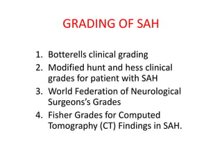 Modified Hunt and Hess Clinical
Grades for patients with SAH
GRADE CRITERIA MORTALITY(%) MORBIDITY(%
)
0 Unruptured aneury...