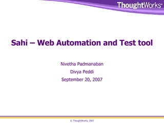 Sahi – Web Automation and Test tool Nivetha Padmanaban Divya Peddi September 20, 2007 