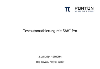 Testautomatisierung mit SAHI Pro
3. Juli 2014 - STUGHH
Jörg Sievers, PONTON GmbH
 