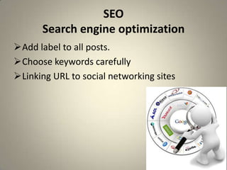 SEO
      Search engine optimization
Add label to all posts.
Choose keywords carefully
Linking URL to social networking sites
 