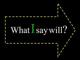 What   I   say   will ? 