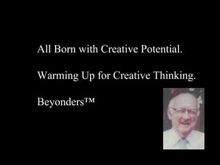 All Born with Creative Potential. Warming Up for Creative Thinking. Beyonders™ 